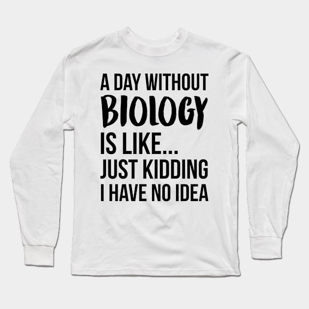 A Day Without biology Long Sleeve T-Shirt by IndigoPine